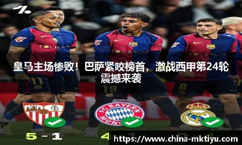 皇马主场惨败！巴萨紧咬榜首，激战西甲第24轮震撼来袭